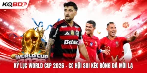 Kỷ Lục World Cup 2026 - Cơ Hội Soi Kèo Bóng Đá Mới Lạ